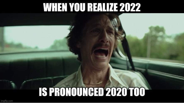 A meme with Matthew McConaughey making a face of desperation and the text 'When you realize 2022 is pronounced 2020 too"