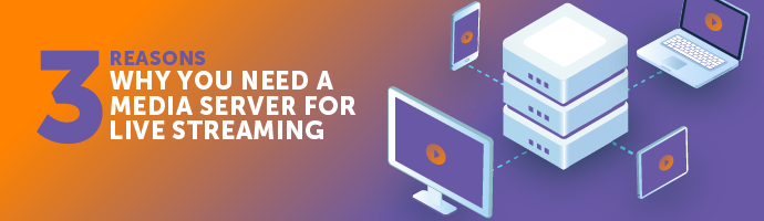 3 Reasons Why You Need a Streaming Media Server