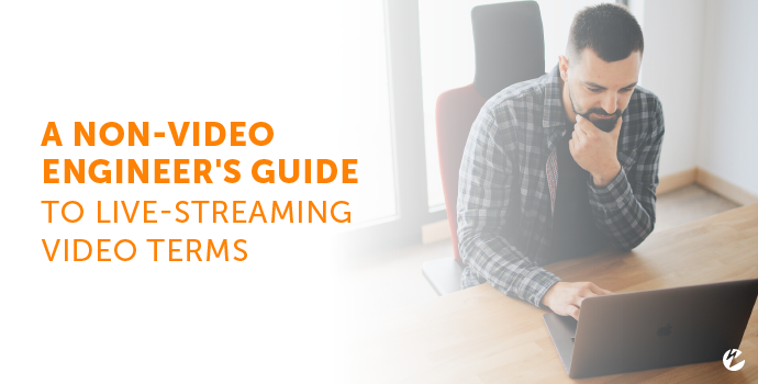 A Non-Video Engineer's Guid to Live-Streaming Video Terms