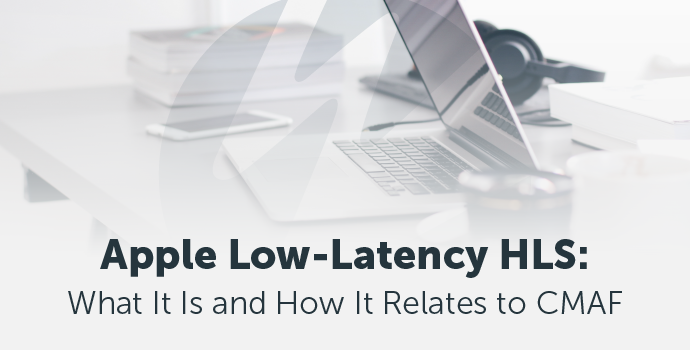 Apple Low Latency HLS What Is It and How It Relates to CMAF