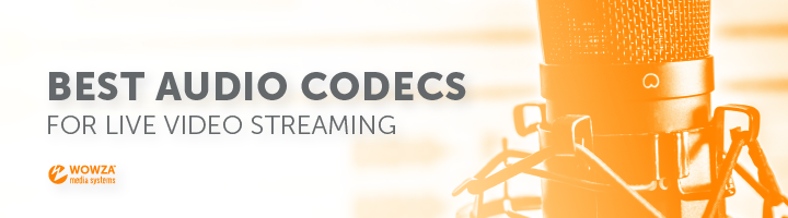 Best Audio Codecs For Live Video Streaming Wowza Media Systems