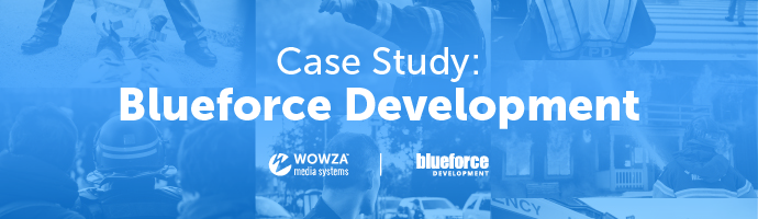 Case Study: Blueforce Mobile Streaming for Emergency Responders