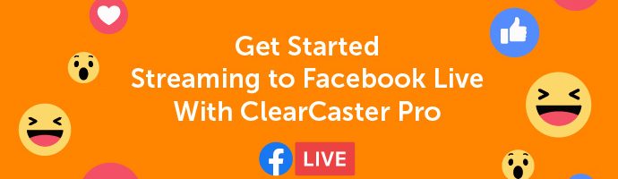 Title Image: Get Started Streaming to Facebook Live With ClearCaster Pro