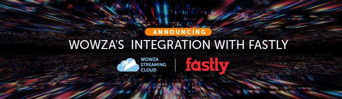 Wowza's Integration With Fastly