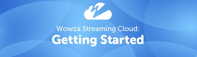 Wowza Streaming Cloud: Getting Started
