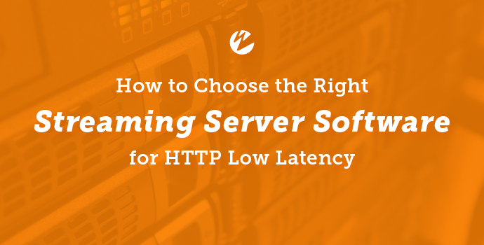 How to Choose the Right Streaming Server Software for HTTP Low Latency BlogMantel