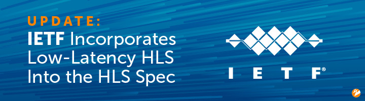 IETF Incorporates Low-Latency HLS Into the HLS Spec