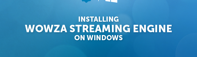 Installing Wowza Streaming Engine on Windows