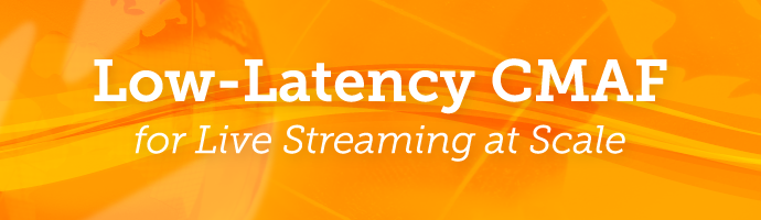 Blog: Low-Latency CMAF for Live Streaming at Scale