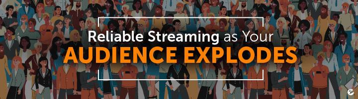 Reliable Streaming as Your Audience Explodes