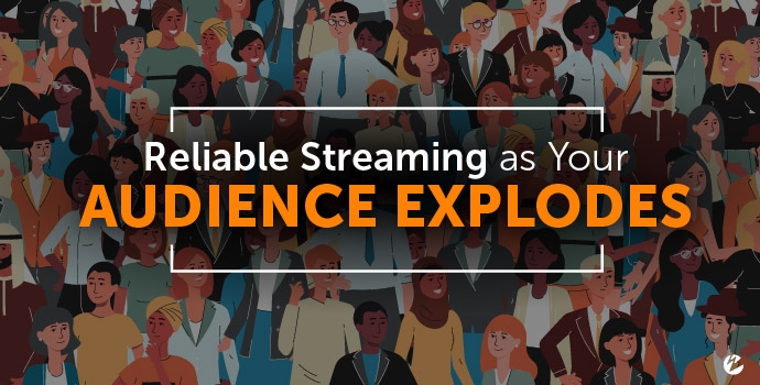 Reliably Streaming as Your Audience Explodes