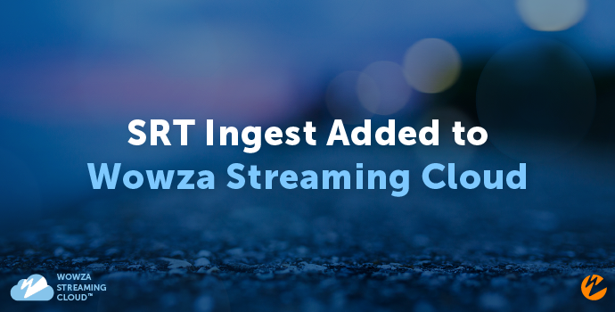 Blog: SRT Ingest Added to Wowza Streaming Cloud