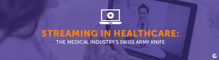 Streaming in Healthcare: The Medical Industry's Swiss Army Knife