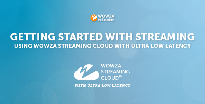 Using Wowza Streaming Cloud Ultra Low Latency