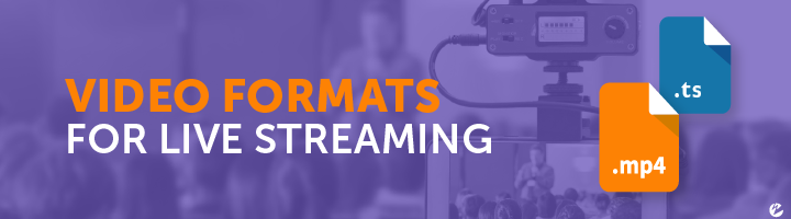 Video Formats for Live Streaming