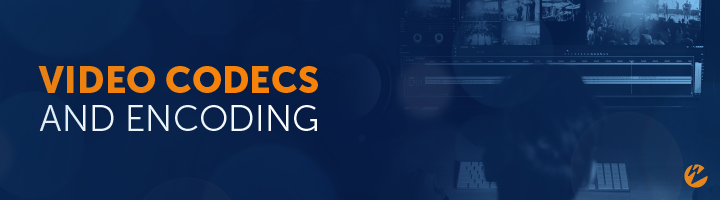 Video Codecs and Encoding: Everything You Should Know